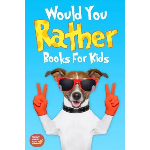 Would You Rather Books For Kids: Book of Silly Scenarios, Challenging And Hilarious Questions That Your Kids, Friends And Family Will Love (Game Book