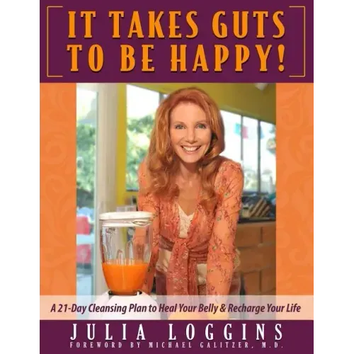 It Takes Guts To Be Happy: A 21 Day Cleansing Plan To Heal Your Belly & Recharge Your Life