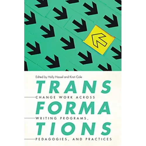 Transformations: Change Work Across Writing Programs, Pedagogies, and Practices