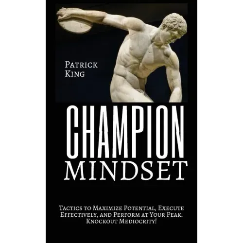 Champion Mindset: Tactics to Maximize Potential, Execute Effectively, & Perform at Your Peak. KNOCKOUT MEDIOCRITY!