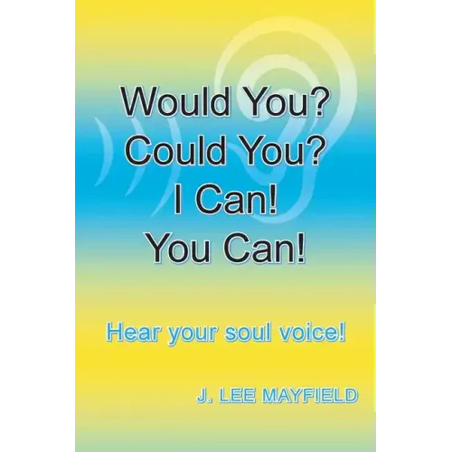 Would You? Could You? I Can! You Can!: Hear your soul voice!