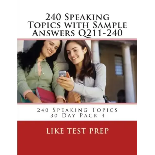 240 Speaking Topics with Sample Answers Q211-240: 240 Speaking Topics 30 Day Pack 4