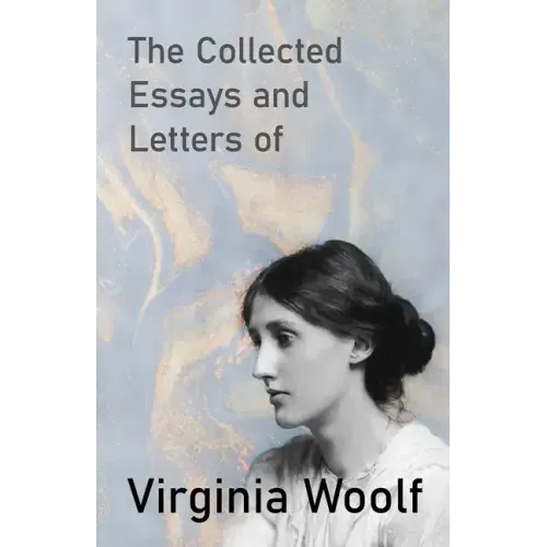 The Collected Essays and Letters of Virginia Woolf