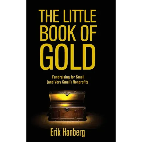 The Little Book of Gold: Fundraising for Small (and Very Small) Nonprofits