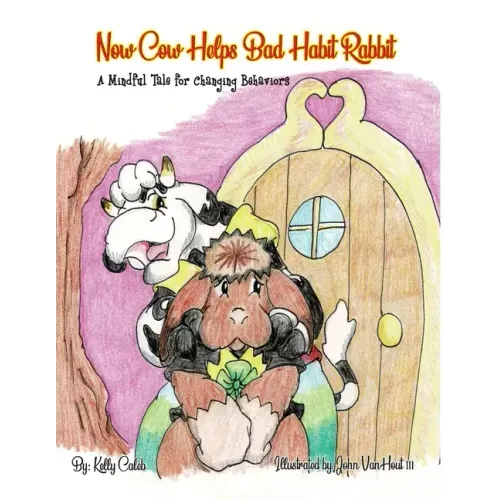 Now Cow Helps Bad Habit Rabbit: A Mindful Tale for Changing Behaviors