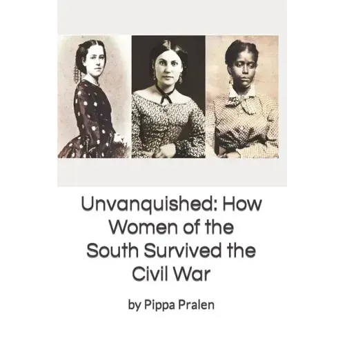 Unvanquished: How Women of the South Survived the Civil War: In Their Own Words