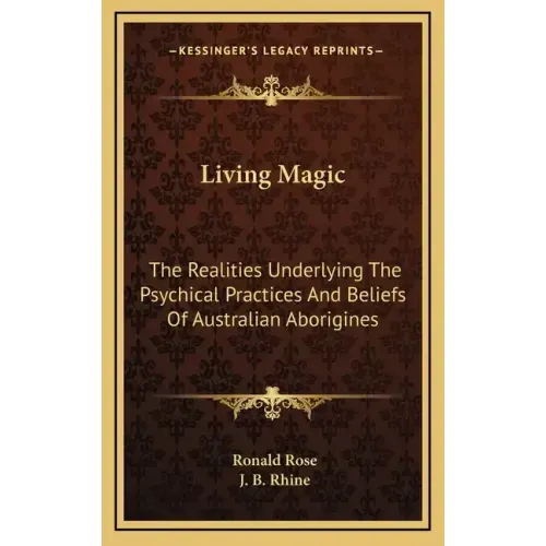 Living Magic: The Realities Underlying the Psychical Practices and Beliefs of Australian Aborigines