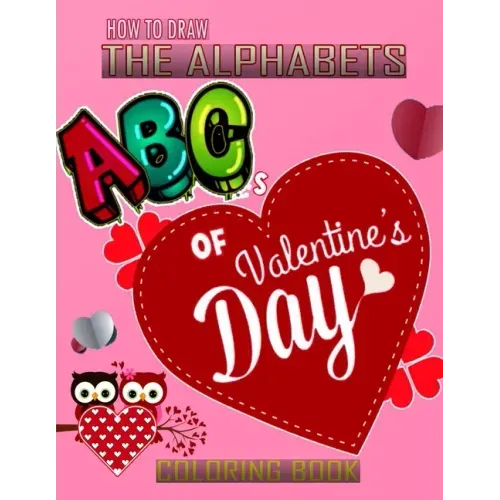 How To Draw The ABC's of Valentine's Day Alphabets Coloring Book: A Funny, Kids And Adults About Learn the Alphabet, A Valentine's Day Gift For Boys a