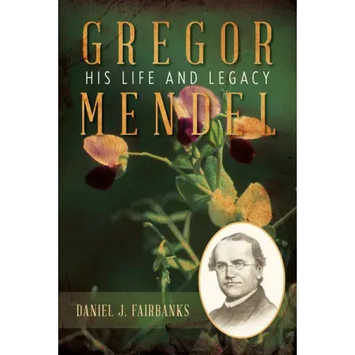 Gregor Mendel: His Life and Legacy