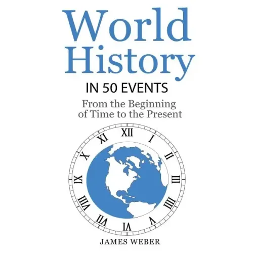 History: World History in 50 Events: From the Beginning of Time to the Present (World History, History Books, Earth History)