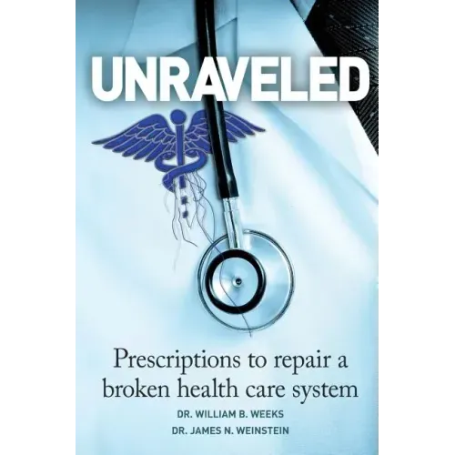 Unraveled: Prescriptions to Repair a Broken Health Care System