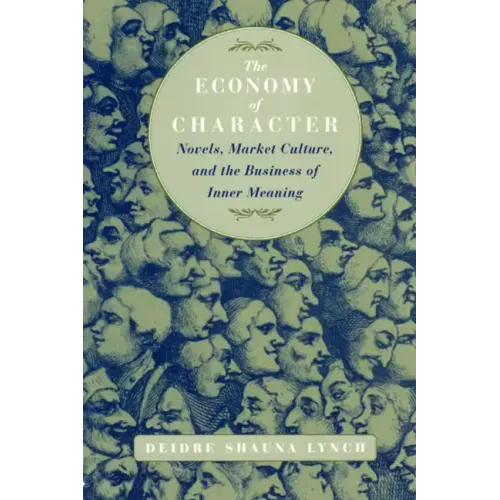 The Economy of Character: Novels, Market Culture, and the Business of Inner Meaning