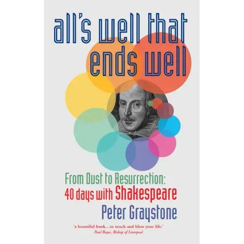 All's Well That Ends Well: From Dust to Resurrection: 40 Days with Shakespeare