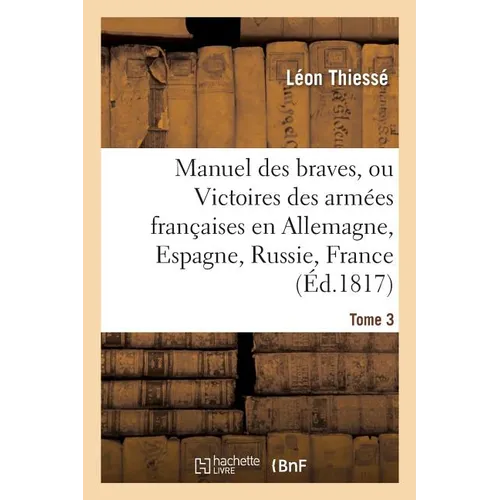 Manuel des braves, ou Victoires des armées françaises en Allemagne, en Espagne, Tome 3: en Russie, en France. 1817. Planche, carte en coul.