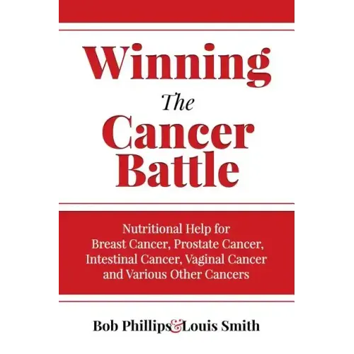 Winning The Cancer Battle: Nutritional Help for Breast Cancer, Prostate Cancer, Intestinal Cancer, Vaginal Cancer, and Various Other Cancers