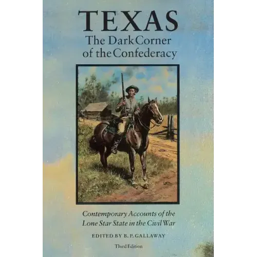 Texas, the Dark Corner of the Confederacy: Contemporary Accounts of the Lone Star State in the Civil War (Third Edition)