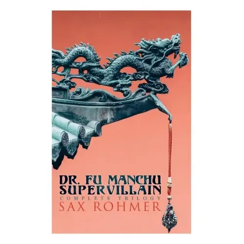 The Dr. Fu Manchu (A Supervillain Trilogy): The Insidious Dr. Fu Manchu, The Return of Dr. Fu Manchu & The Hand of Fu Manchu