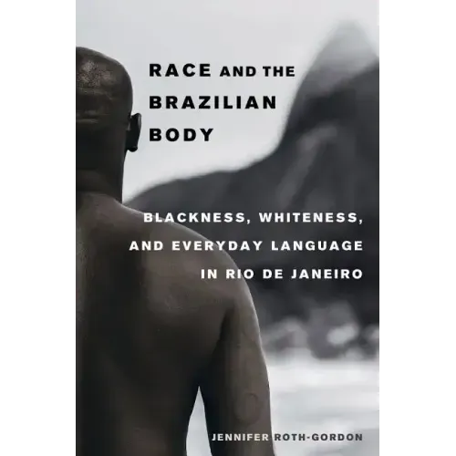 Race and the Brazilian Body: Blackness, Whiteness, and Everyday Language in Rio de Janeiro
