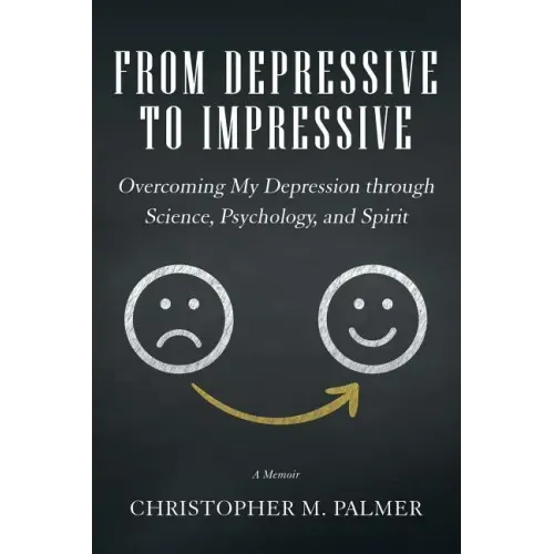 From Depressive to Impressive: Overcoming My Depression Through Science, Psychology, and Spirit