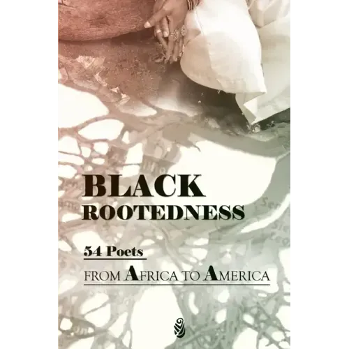 Black Rootedness: 54 Poets from Africa to America