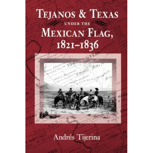 Tejanos and Texas Under the Mexican Flag, 1821-1836: Volume 54