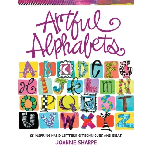 Artful Alphabets: 55 Inspiring Hand Lettering Techniques and Ideas