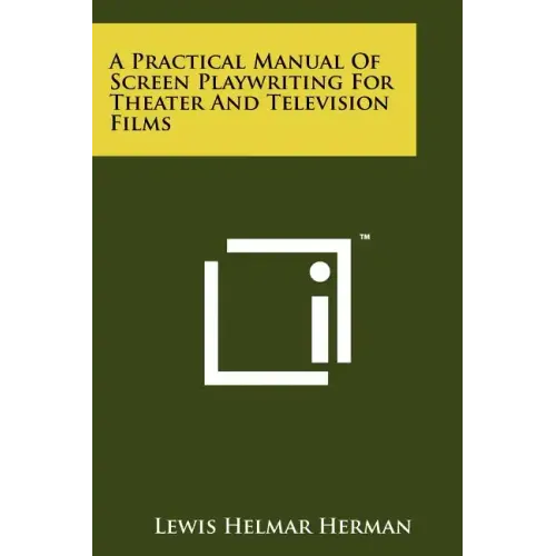 A Practical Manual Of Screen Playwriting For Theater And Television Films