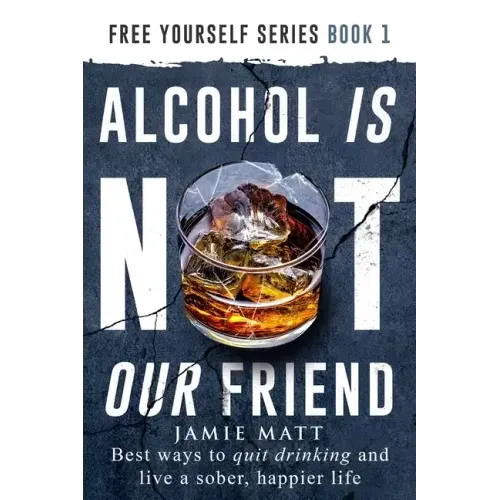 Alcohol is not our friend: Best ways to quit drinking and live a sober, happier life