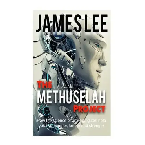 The Methuselah Project - How the science of anti-aging can help you live happier, longer and stronger