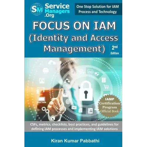 Focus on Iam (Identity and Access Management): Csfs, Metrics, Checklists, Best Practices, and Guidelines for Defining Iam Processes and Implementing I