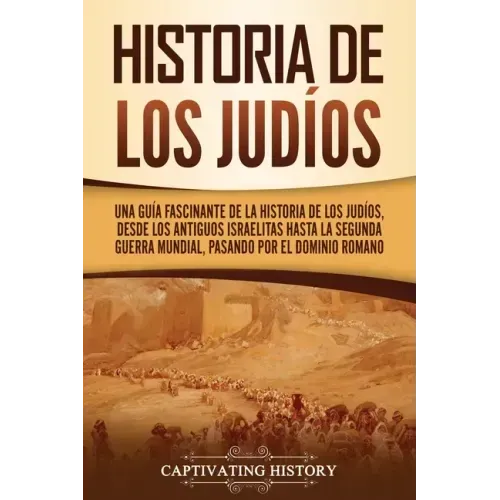Historia de los judíos: Una guía fascinante de la historia de los judíos, desde los antiguos israelitas hasta la Segunda Guerra Mundial, pasando por e