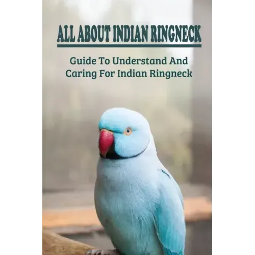 All About Indian Ringneck: Guide To Understand And Caring For Indian Ringneck: Fun Facts About Indian Ringneck