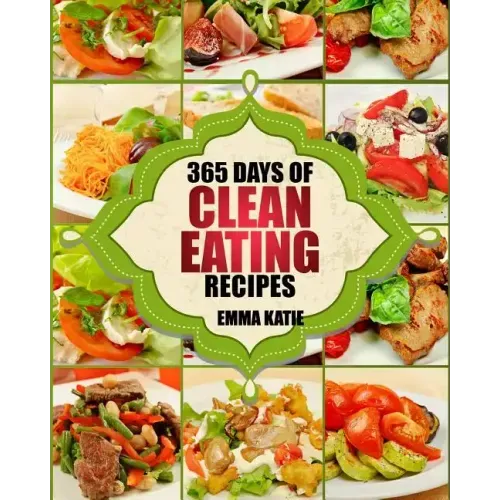 Clean Eating: 365 Days of Clean Eating Recipes (Clean Eating, Clean Eating Cookbook, Clean Eating Recipes, Clean Eating Diet, Health