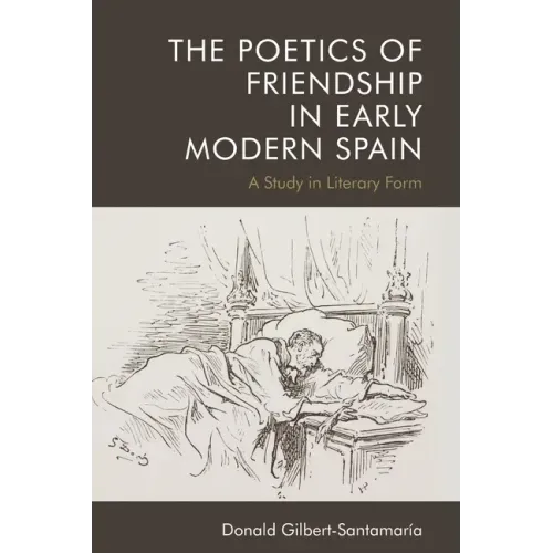 The Poetics of Friendship in Early Modern Spain: A Study in Literary Form