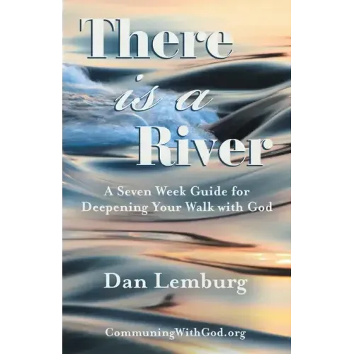 There Is a River: A Seven Week Guide for Deepening Your Walk with God