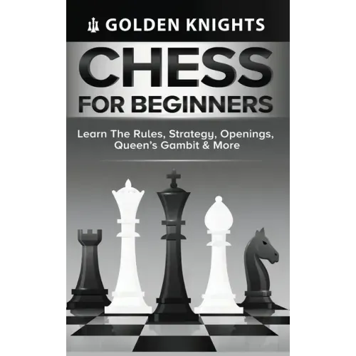 Chess for Beginners - Learn the Rules, Strategy, Openings, Queen's Gambit & More (Chess Mastery for Beginners Book 1)