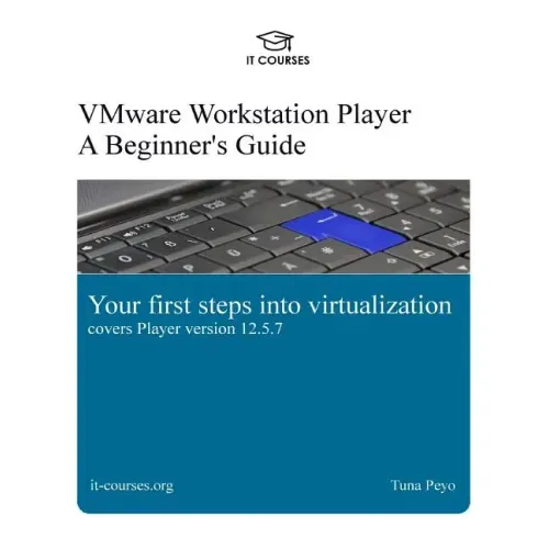 VMware Workstation Player: A Beginner's Guide: Your first steps into virtualization