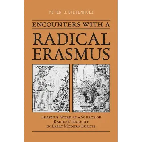 Encounters with a Radical Erasmus: Erasmus' Work as a Source of Radical Thought in Early Modern Europe