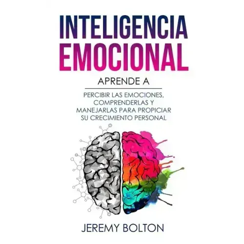 Inteligencia Emocional: Aprende a Percibir Emociones, Entender Emociones, Y Dirigir Emociones Para Mejorar Su Crecimiento Personal