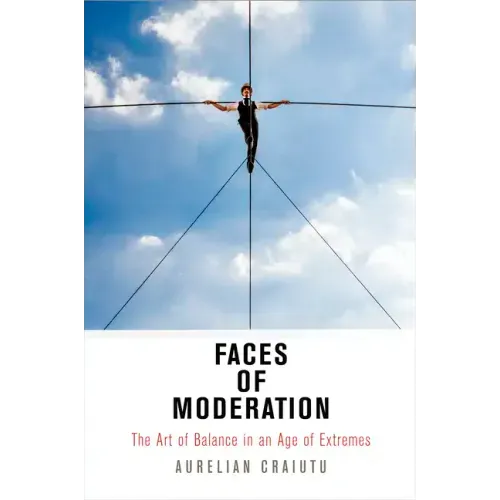 Faces of Moderation: The Art of Balance in an Age of Extremes
