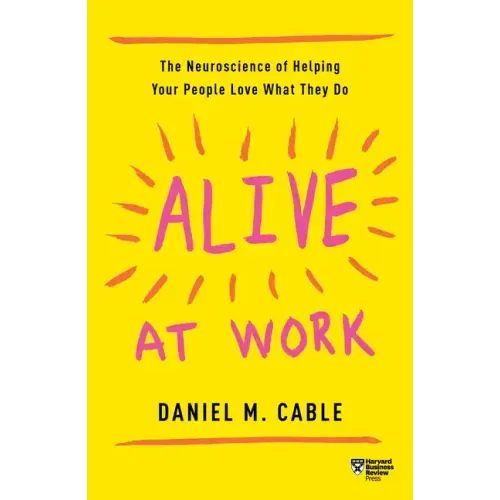 Alive at Work: The Neuroscience of Helping Your People Love What They Do