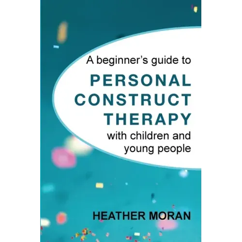 A beginner's guide to Personal Construct Therapy with children and young people