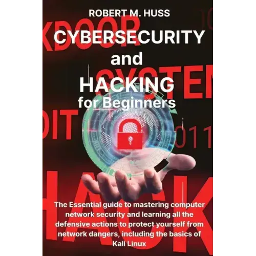 CYBERSECURITY and HACKING for Beginners: The Essential Guide to Mastering Computer Network Security and Learning all the Defensive Actions to Protect