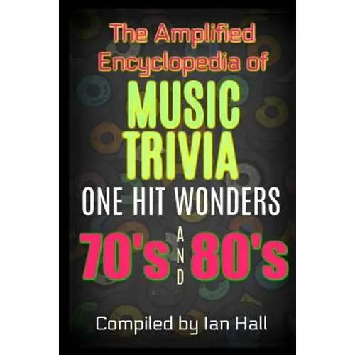 The Amplified Encyclopedia of Music Trivia: One Hit Wonders of the 70's and 80's