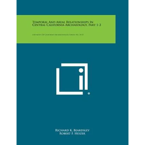 Temporal and Areal Relationships in Central California Archaeology, Part 1-2: University of California Archaeological Survey, No. 24-25
