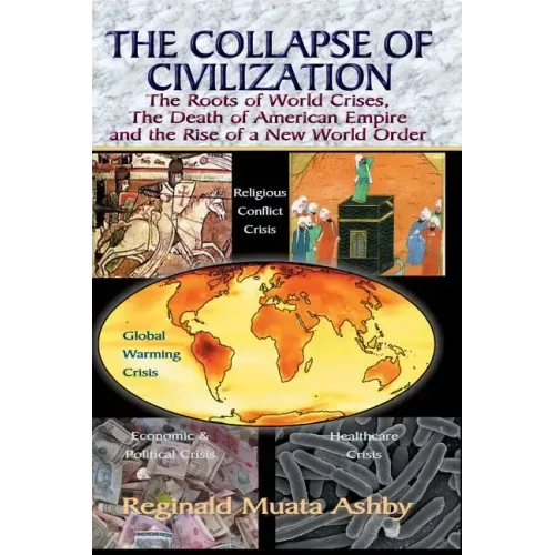 THE COLLAPSE OF CIVILIZATION, The Roots of World Crises, The Death of American Empire & The Rise of a New World Order