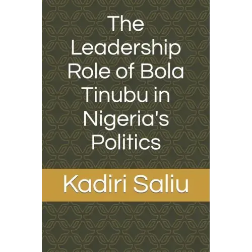 The Leadership Role of Bola Tinubu in Nigeria's Politics