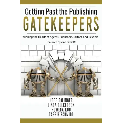 Getting Past the Publishing Gatekeepers: Winning the Hearts of Agents, Publishers, Editors, and Readers
