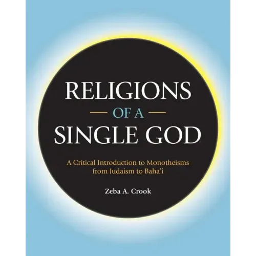Religions of a Single God: A Critical Introduction to Monotheisms from Judaism to Baha'i