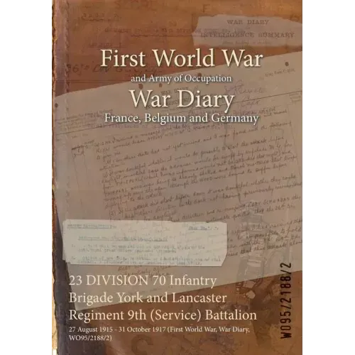 23 DIVISION 70 Infantry Brigade York and Lancaster Regiment 9th (Service) Battalion: 27 August 1915 - 31 October 1917 (First World War, War Diary, WO9